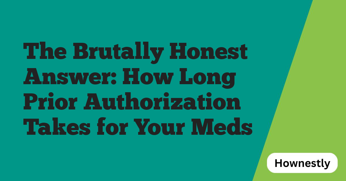 The Brutally Honest Answer: How Long Prior Authorization Takes for Your Meds