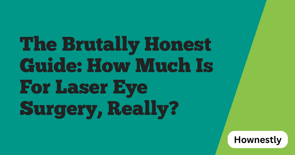 The Brutally Honest Guide: How Much Is For Laser Eye Surgery, Really?