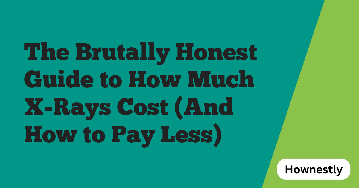 The Brutally Honest Guide to How Much X-Rays Cost (And How to Pay Less)