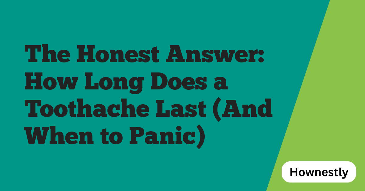 The Honest Answer: How Long Does a Toothache Last (And When to Panic)