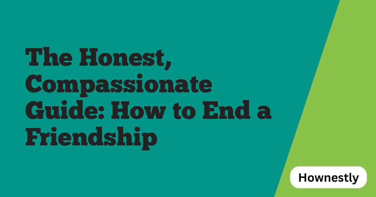 The Honest, Compassionate Guide: How to End a Friendship