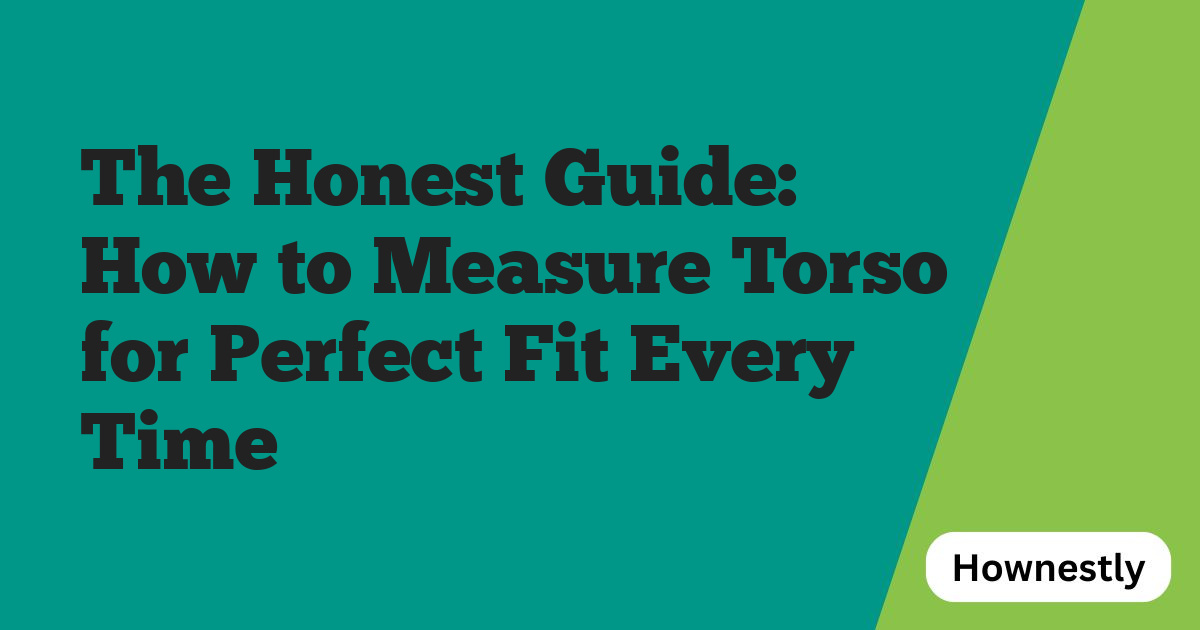 The Honest Guide: How to Measure Torso for Perfect Fit Every Time