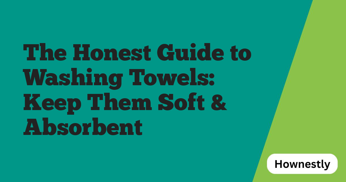 The Honest Guide to Washing Towels: Keep Them Soft & Absorbent