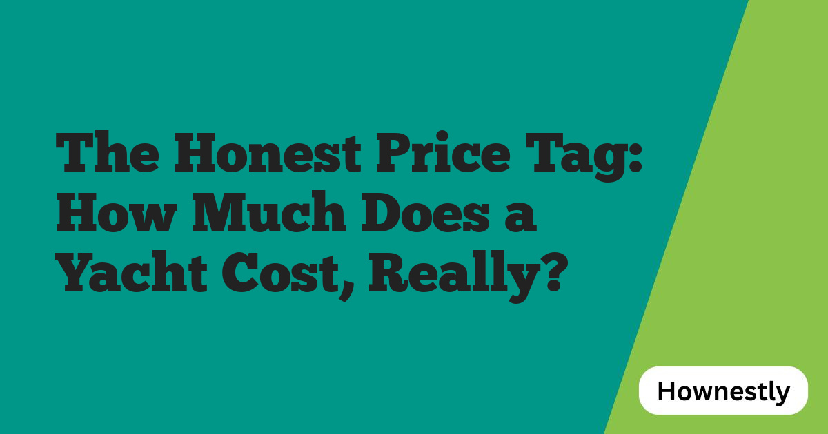 The Honest Price Tag: How Much Does a Yacht Cost, Really?