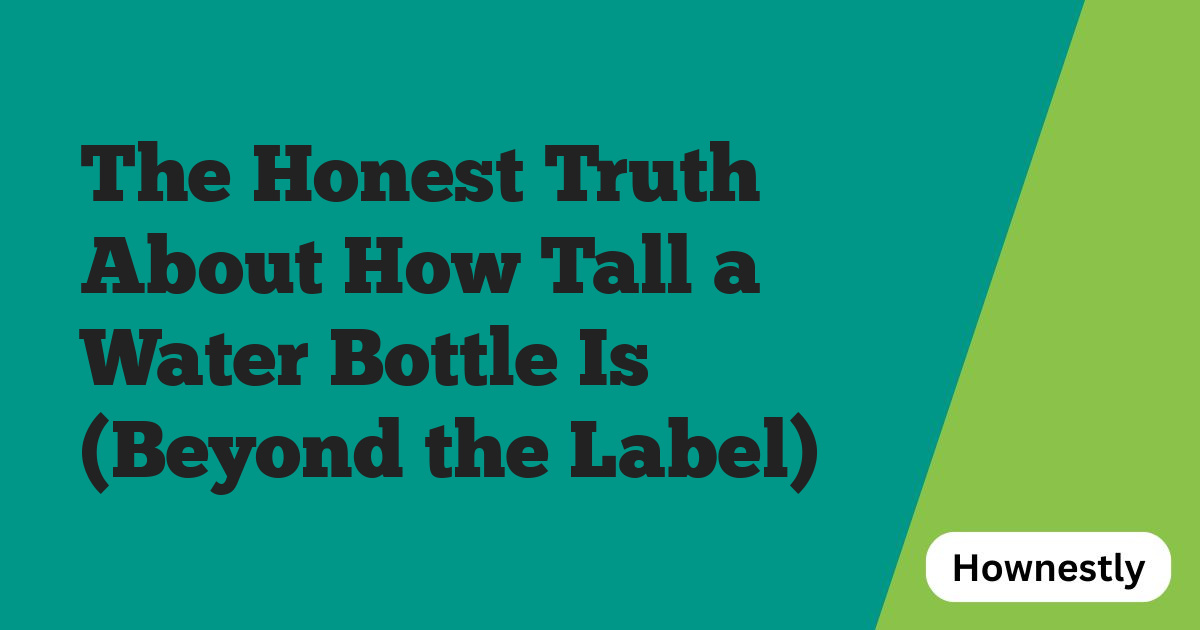 The Honest Truth About How Tall a Water Bottle Is (Beyond the Label)