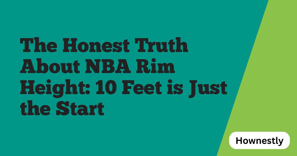 The Honest Truth About NBA Rim Height: 10 Feet is Just the Start