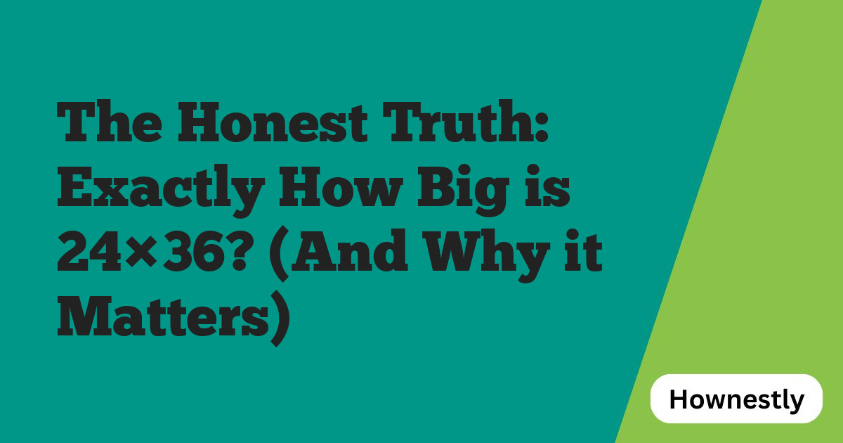 The Honest Truth: Exactly How Big is 24×36? (And Why it Matters)