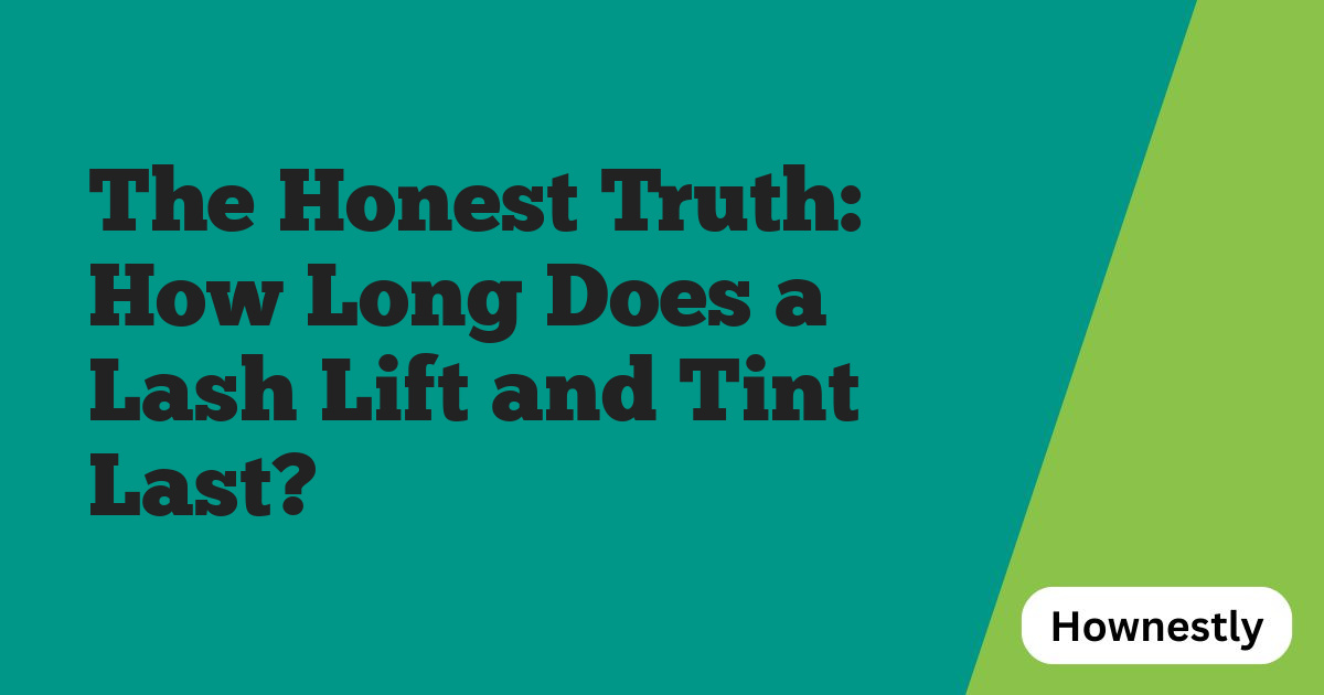 The Honest Truth: How Long Does a Lash Lift and Tint Last?