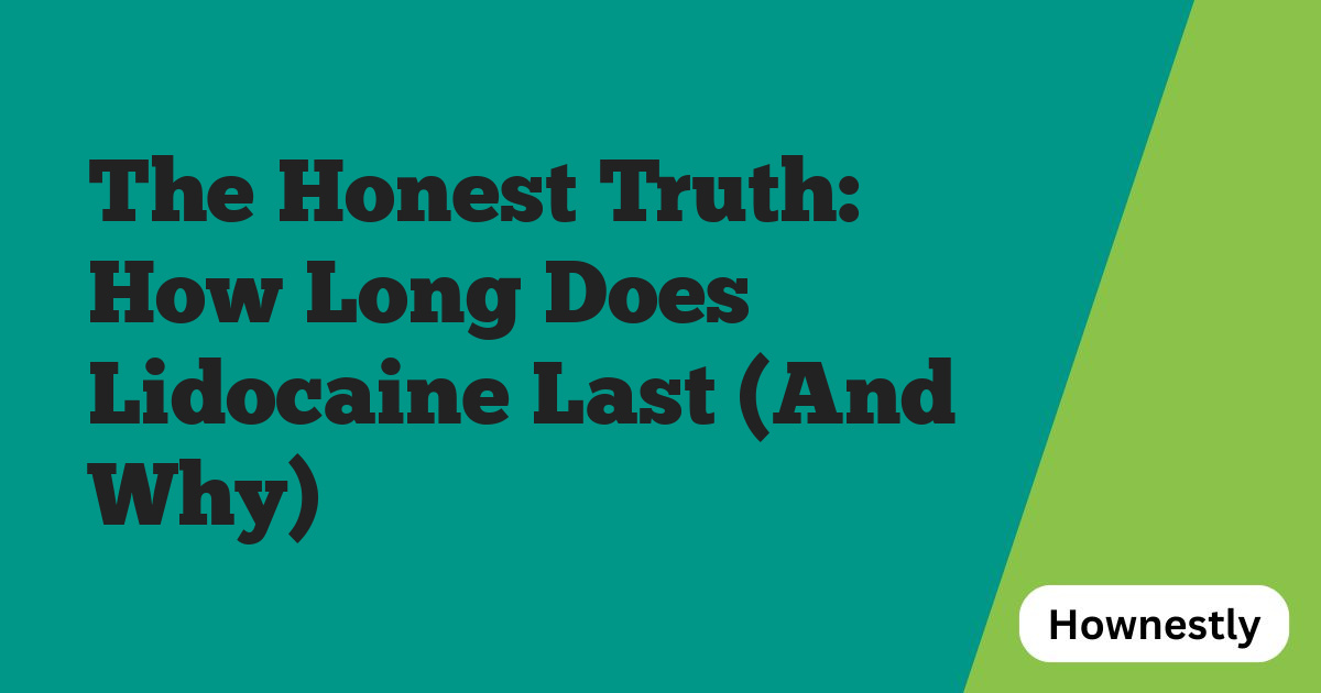 The Honest Truth: How Long Does Lidocaine Last (And Why)