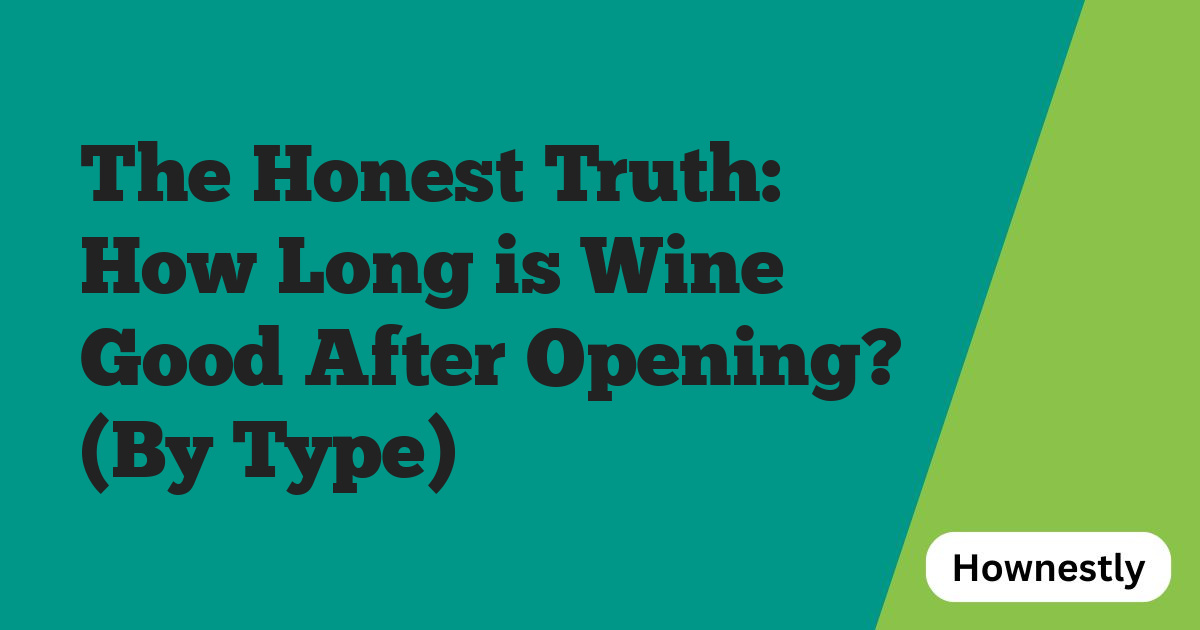 The Honest Truth: How Long is Wine Good After Opening? (By Type)