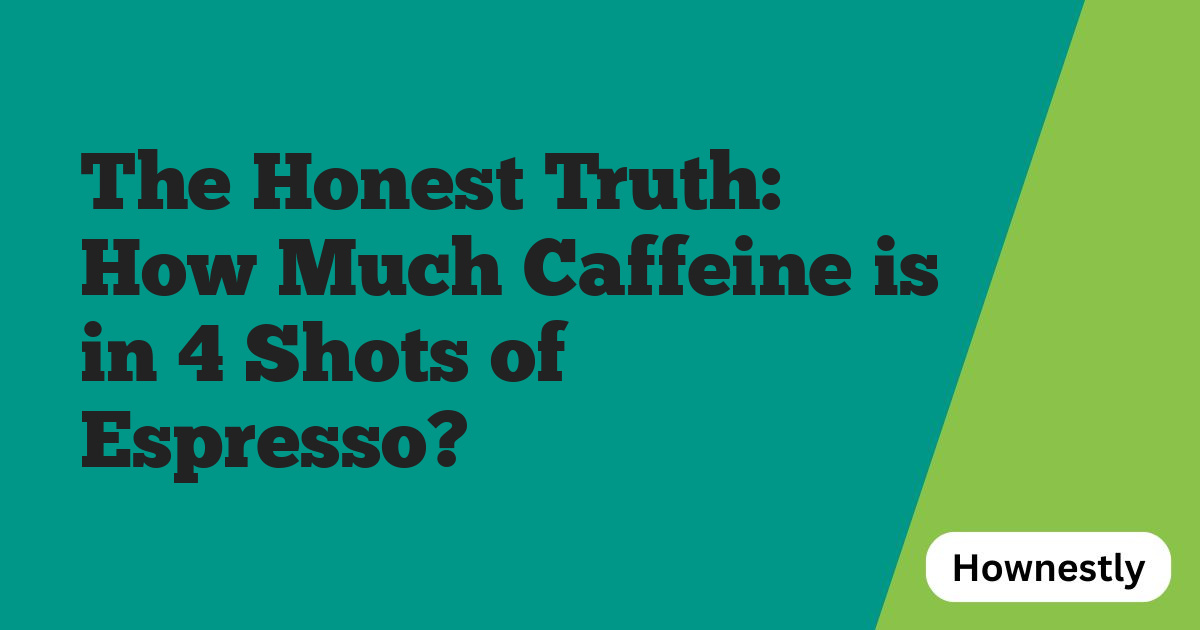 The Honest Truth: How Much Caffeine is in 4 Shots of Espresso?