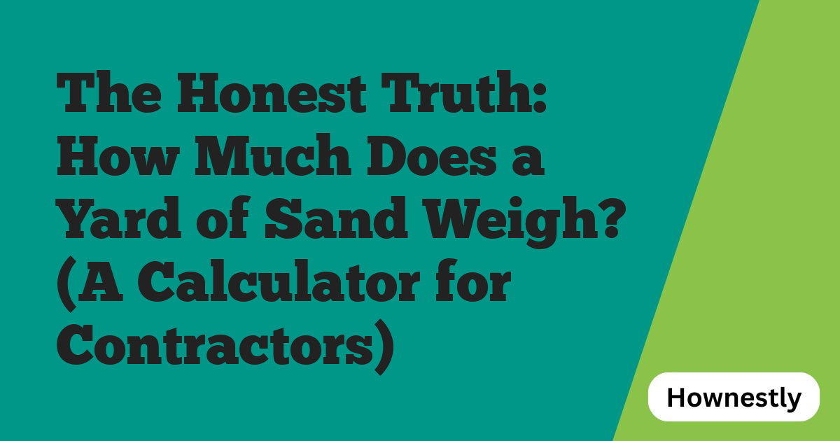 The Honest Truth: How Much Does a Yard of Sand Weigh? (A Calculator for Contractors)