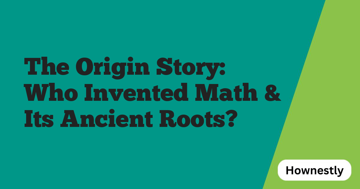The Origin Story: Who Invented Math & Its Ancient Roots?