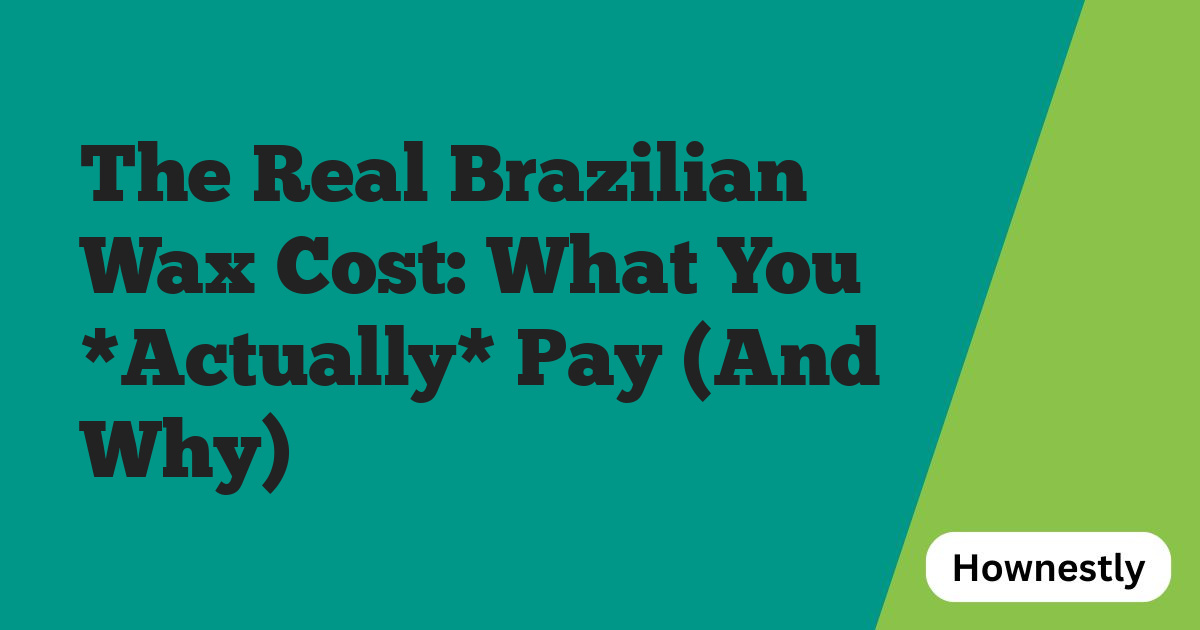 The Real Brazilian Wax Cost: What You *Actually* Pay (And Why)