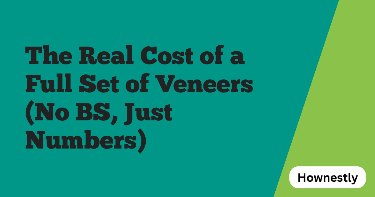The Real Cost of a Full Set of Veneers (No BS, Just Numbers)