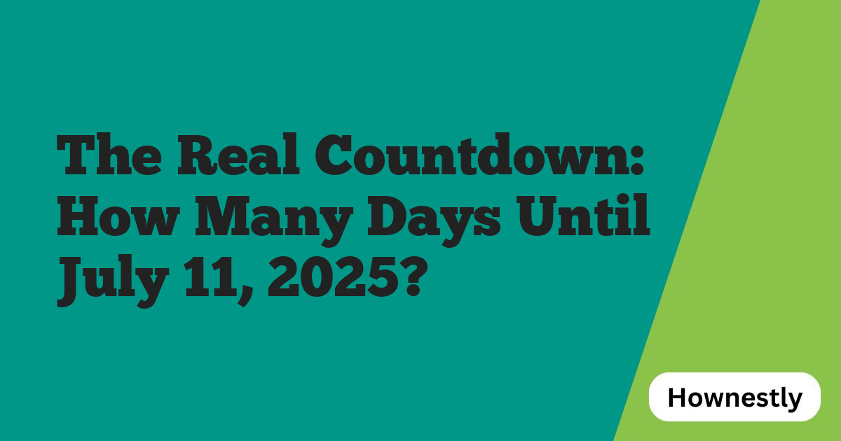 The Real Countdown: How Many Days Until July 11, 2025?