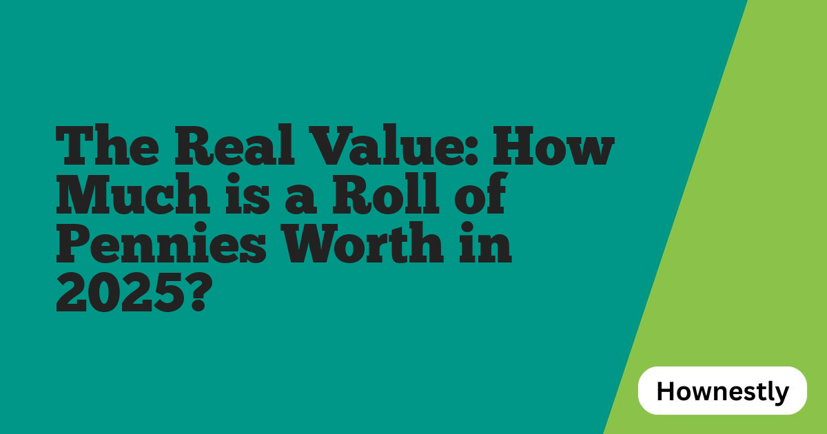The Real Value: How Much is a Roll of Pennies Worth in 2025?