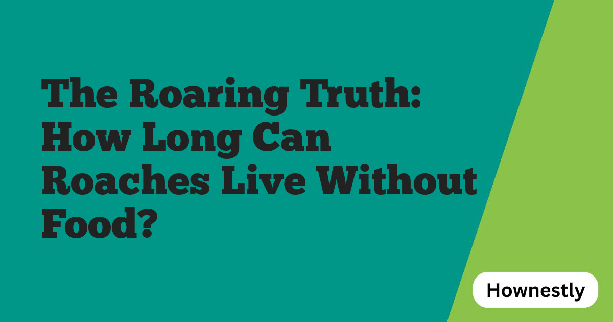 The Roaring Truth: How Long Can Roaches Live Without Food?