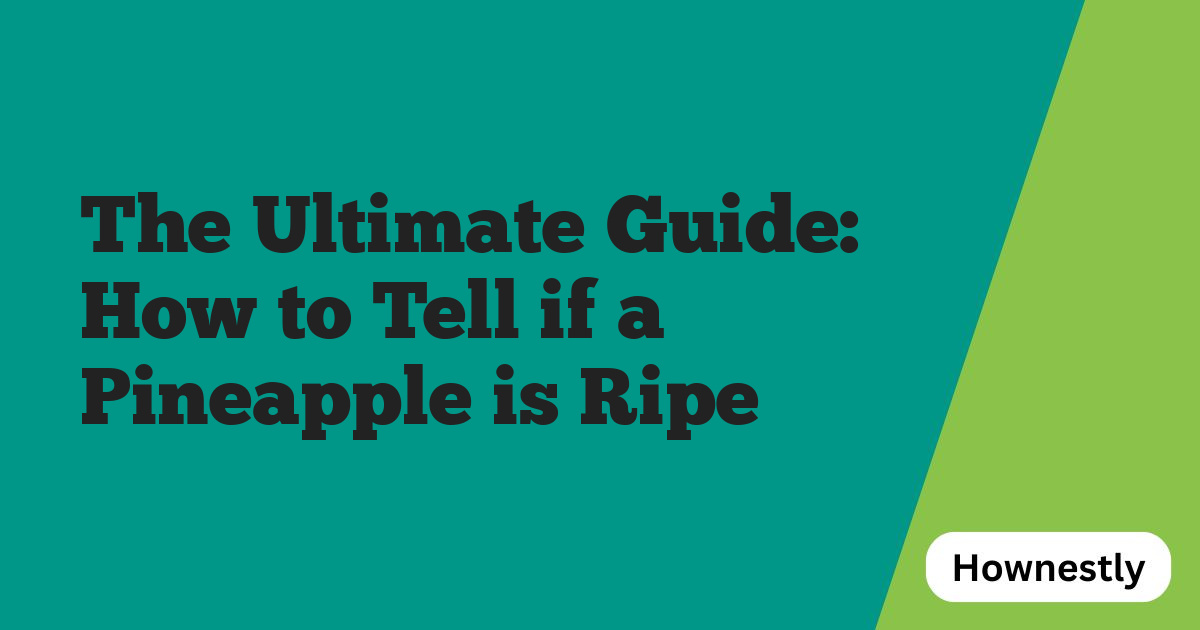 The Ultimate Guide: How to Tell if a Pineapple is Ripe