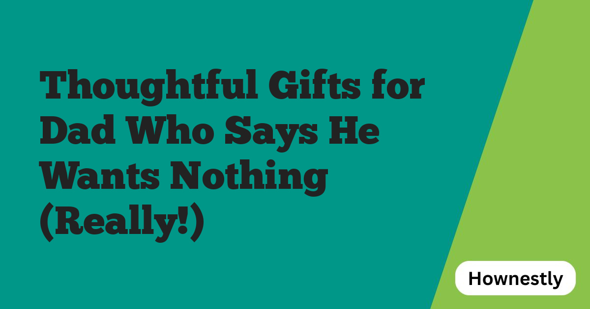 Thoughtful Gifts for Dad Who Says He Wants Nothing (Really!)
