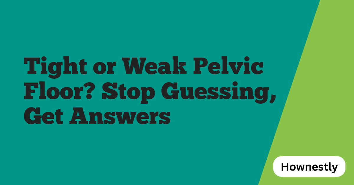 Tight or Weak Pelvic Floor? Stop Guessing, Get Answers