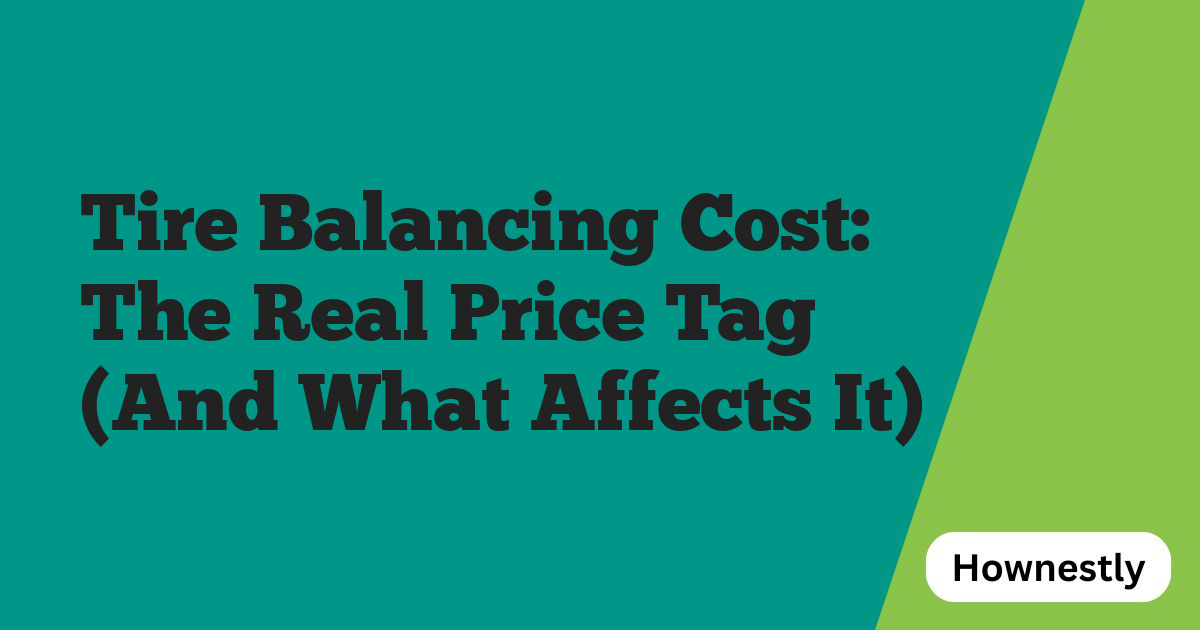Tire Balancing Cost: The Real Price Tag (And What Affects It)