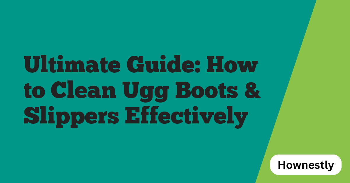 Ultimate Guide: How to Clean Ugg Boots & Slippers Effectively