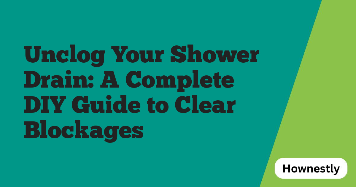 Unclog Your Shower Drain: A Complete DIY Guide to Clear Blockages