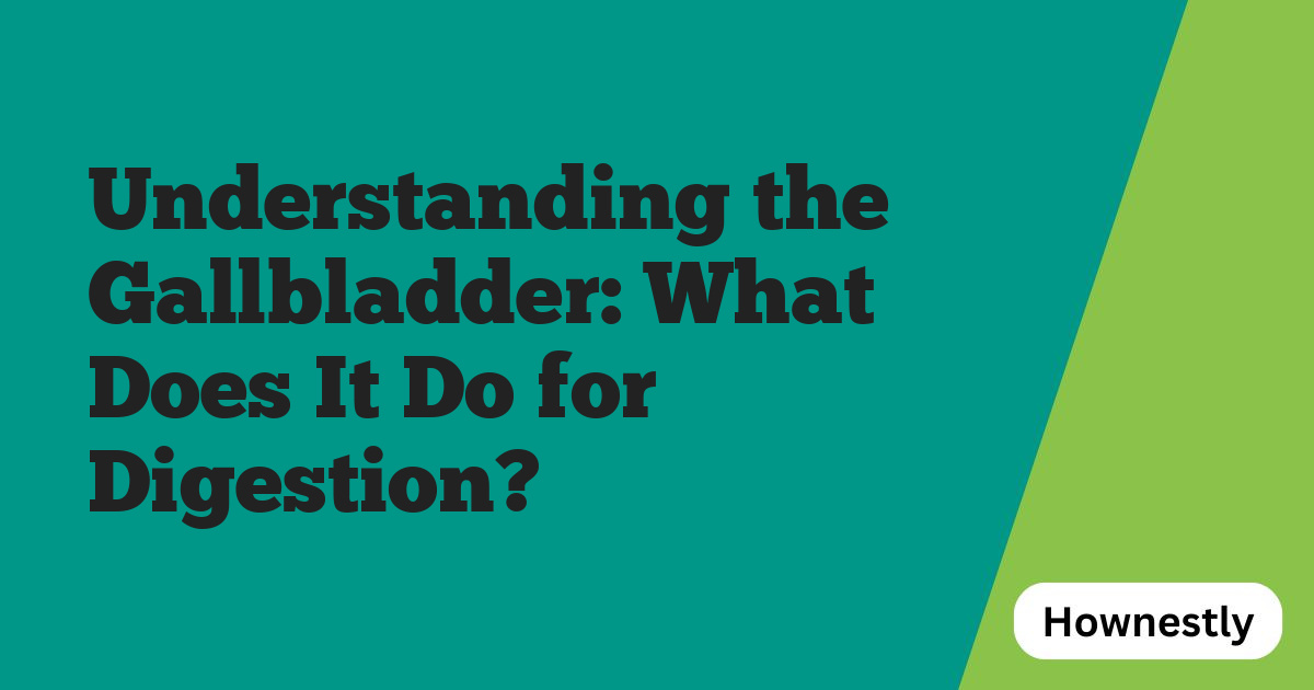 Understanding the Gallbladder: What Does It Do for Digestion?