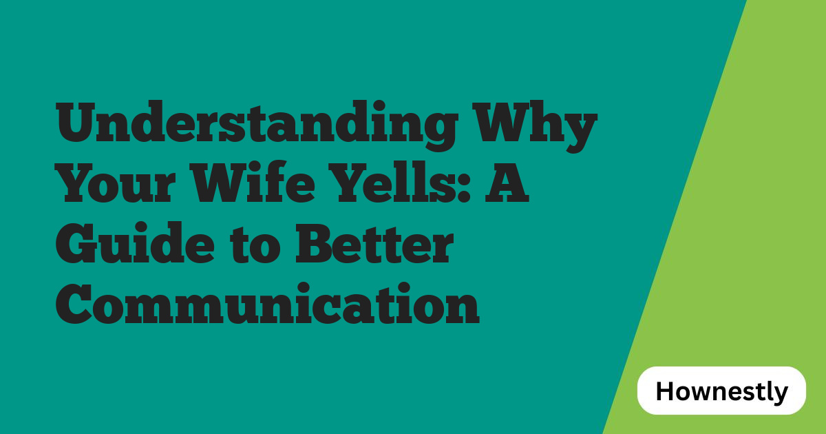 Understanding Why Your Wife Yells: A Guide to Better Communication