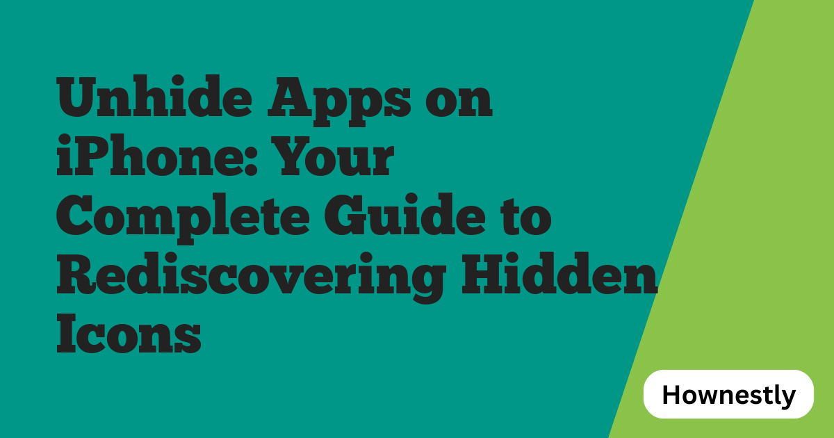 Unhide Apps on iPhone: Your Complete Guide to Rediscovering Hidden Icons