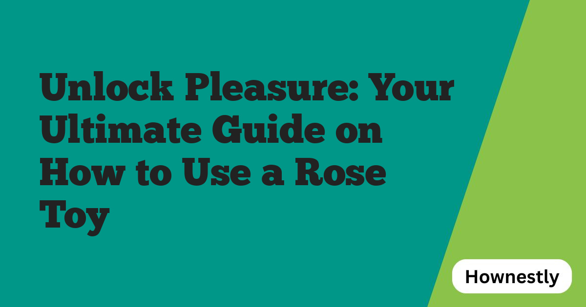 Unlock Pleasure: Your Ultimate Guide on How to Use a Rose Toy