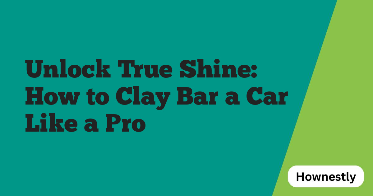 Unlock True Shine: How to Clay Bar a Car Like a Pro
