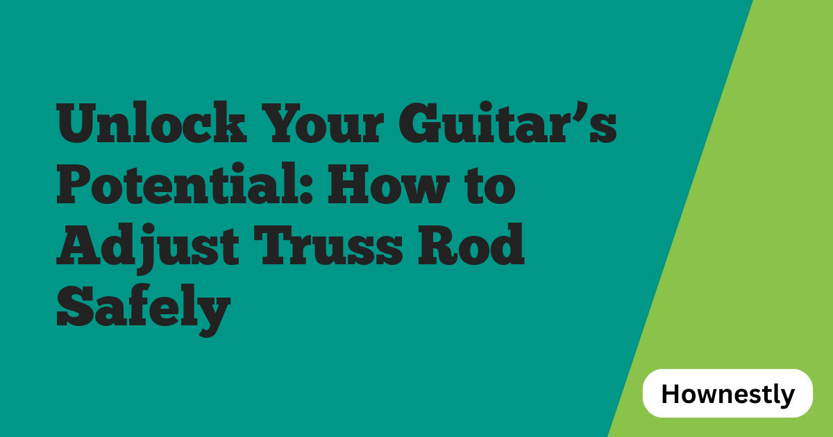Unlock Your Guitar’s Potential: How to Adjust Truss Rod Safely