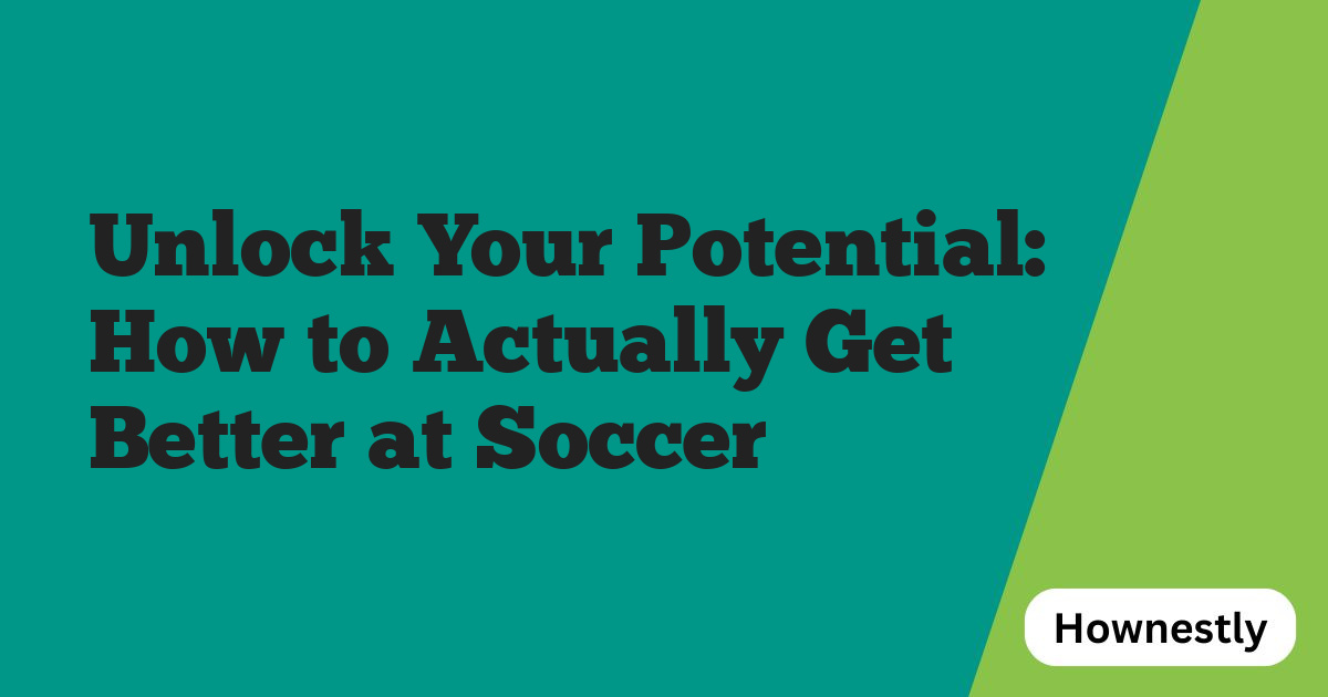 Unlock Your Potential: How to Actually Get Better at Soccer