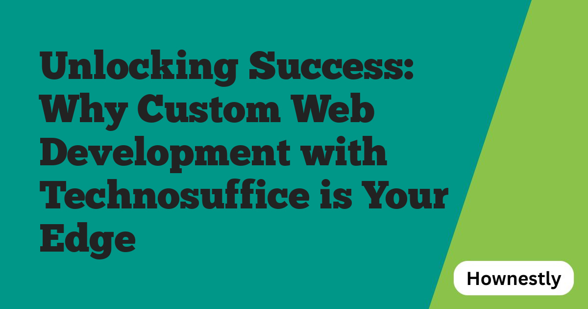 Unlocking Success: Why Custom Web Development with Technosuffice is Your Edge