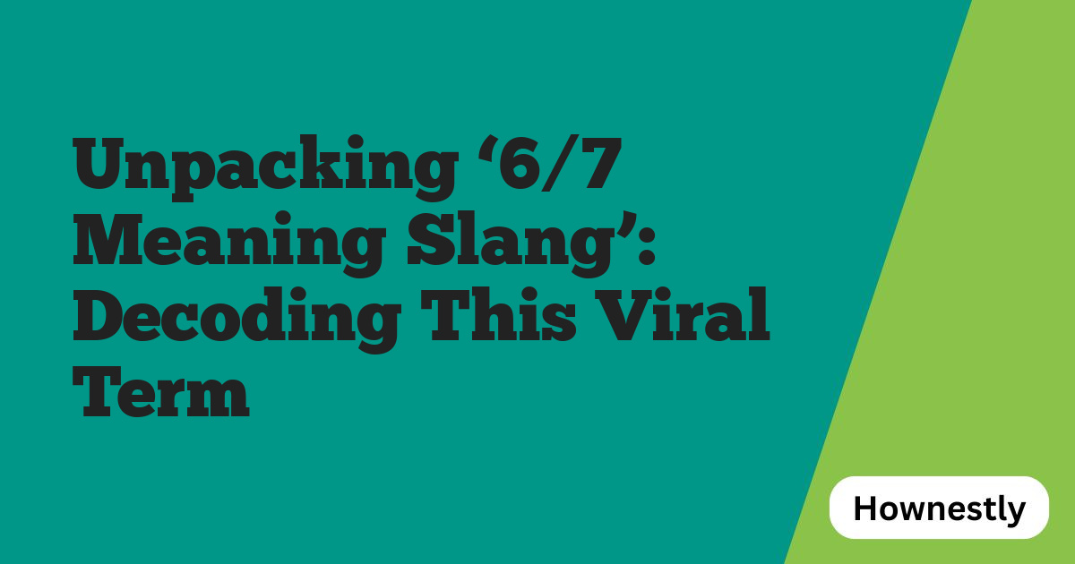 Unpacking ‘6/7 Meaning Slang’: Decoding This Viral Term