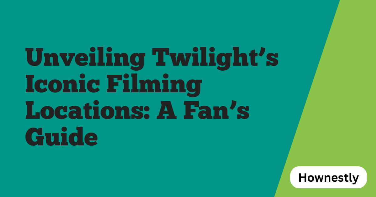 Unveiling Twilight’s Iconic Filming Locations: A Fan’s Guide