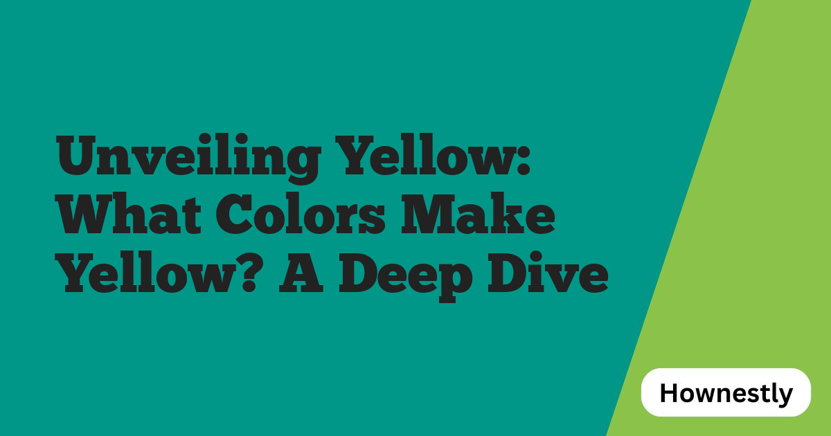 Unveiling Yellow: What Colors Make Yellow? A Deep Dive