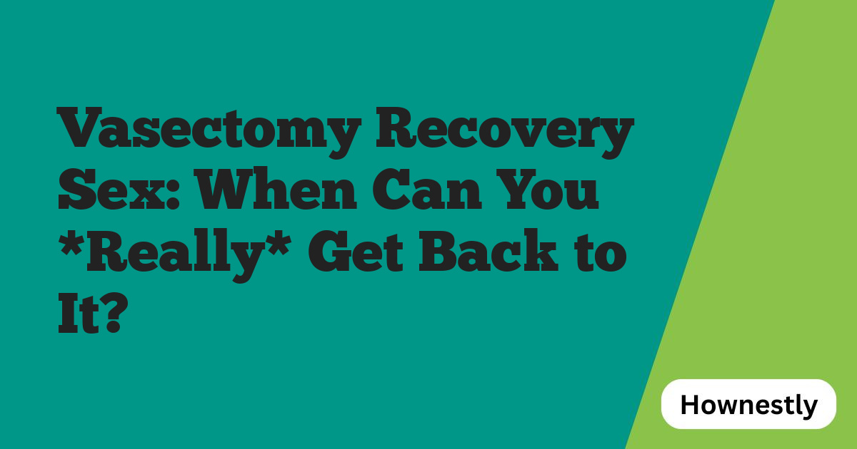 Vasectomy Recovery Sex: When Can You *Really* Get Back to It?