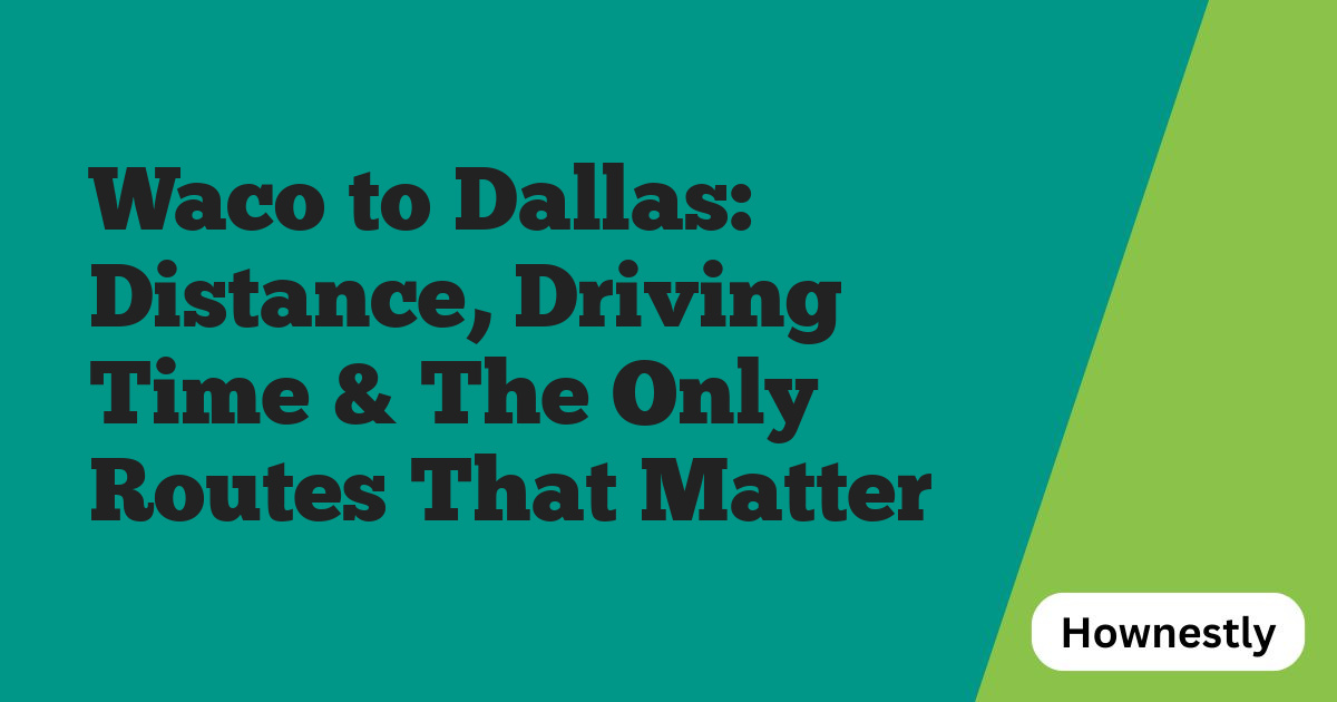 Waco to Dallas: Distance, Driving Time & The Only Routes That Matter