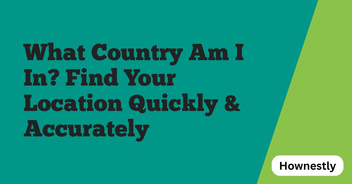 What Country Am I In? Find Your Location Quickly & Accurately