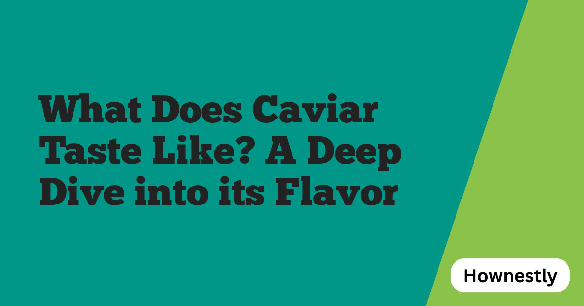 What Does Caviar Taste Like? A Deep Dive into its Flavor