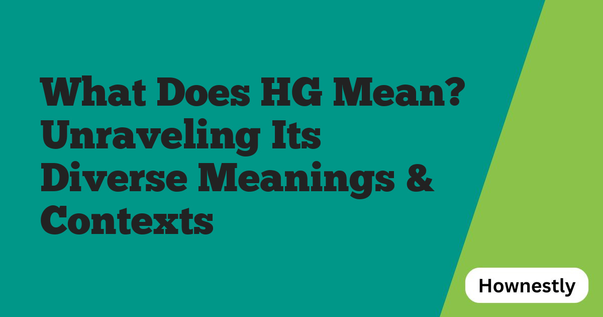 What Does HG Mean? Unraveling Its Diverse Meanings & Contexts