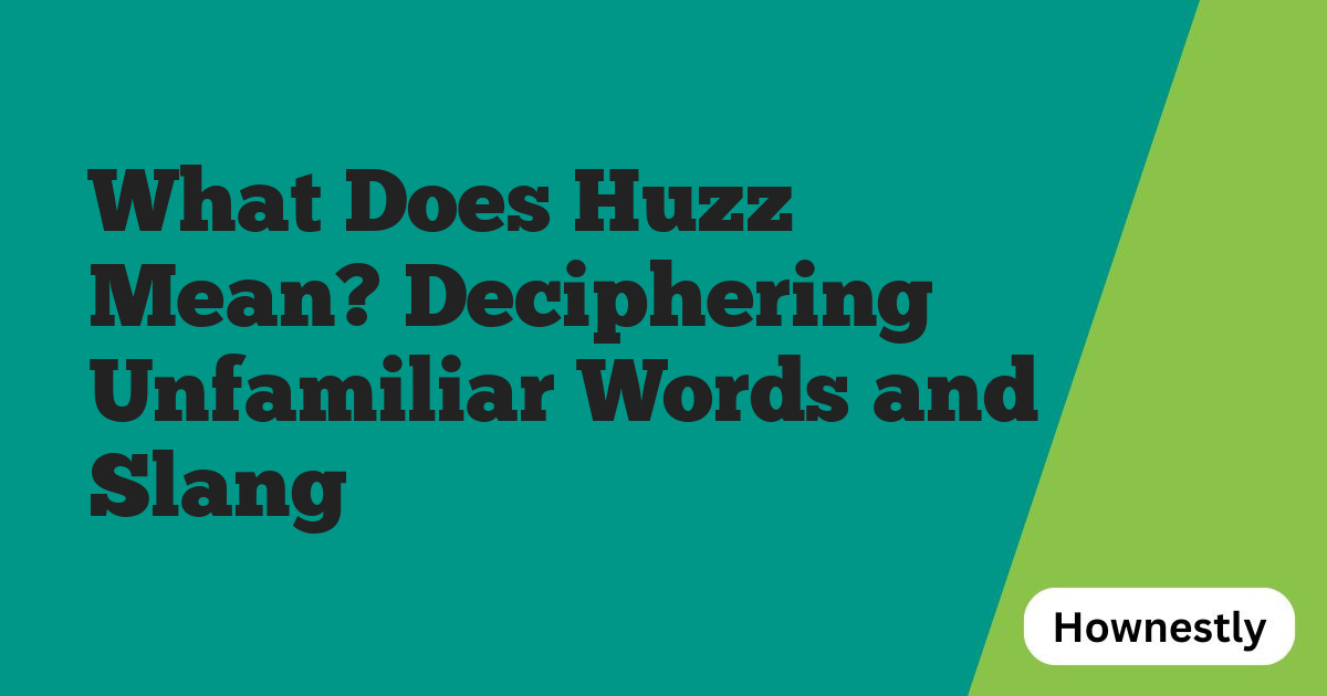 What Does Huzz Mean? Deciphering Unfamiliar Words and Slang