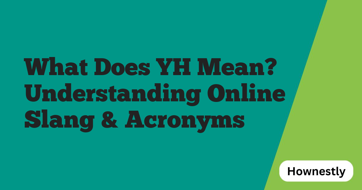 What Does YH Mean? Understanding Online Slang & Acronyms