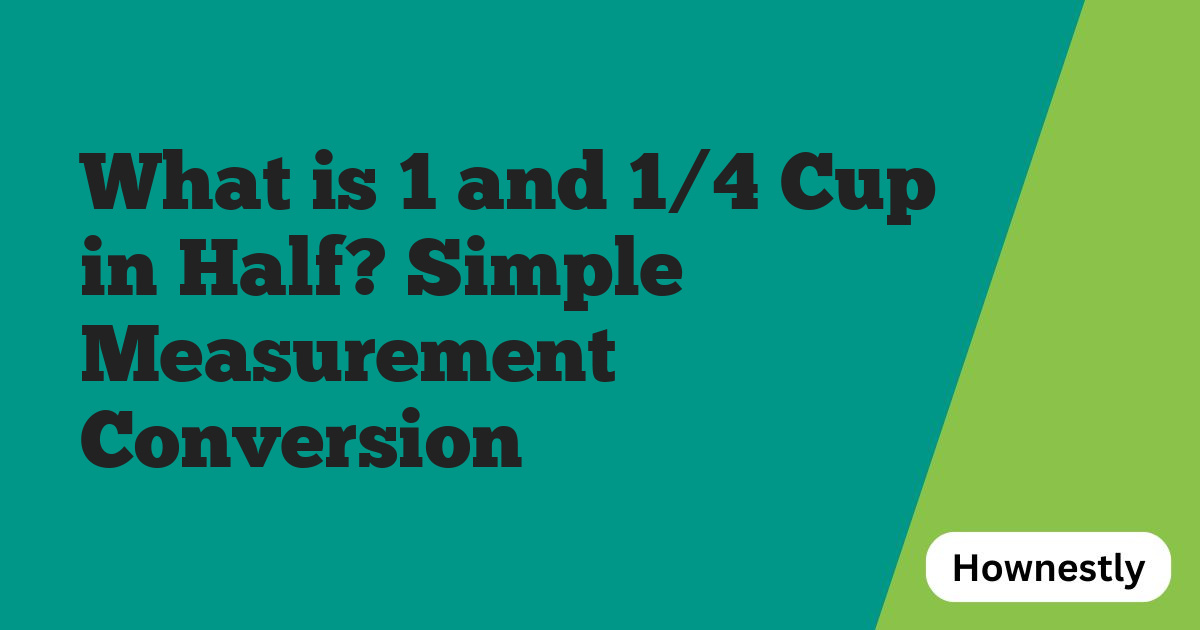 What is 1 and 1/4 Cup in Half? Simple Measurement Conversion