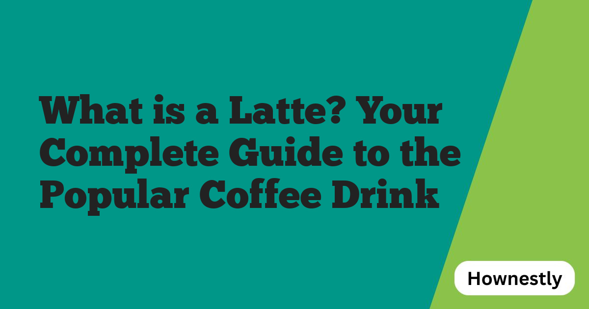 What is a Latte? Your Complete Guide to the Popular Coffee Drink