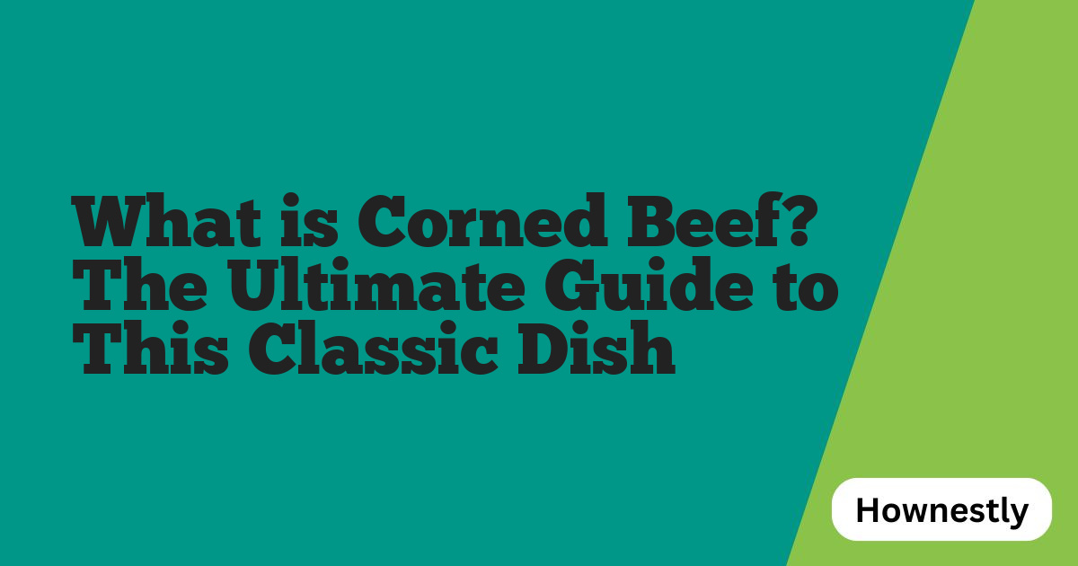 What is Corned Beef? The Ultimate Guide to This Classic Dish