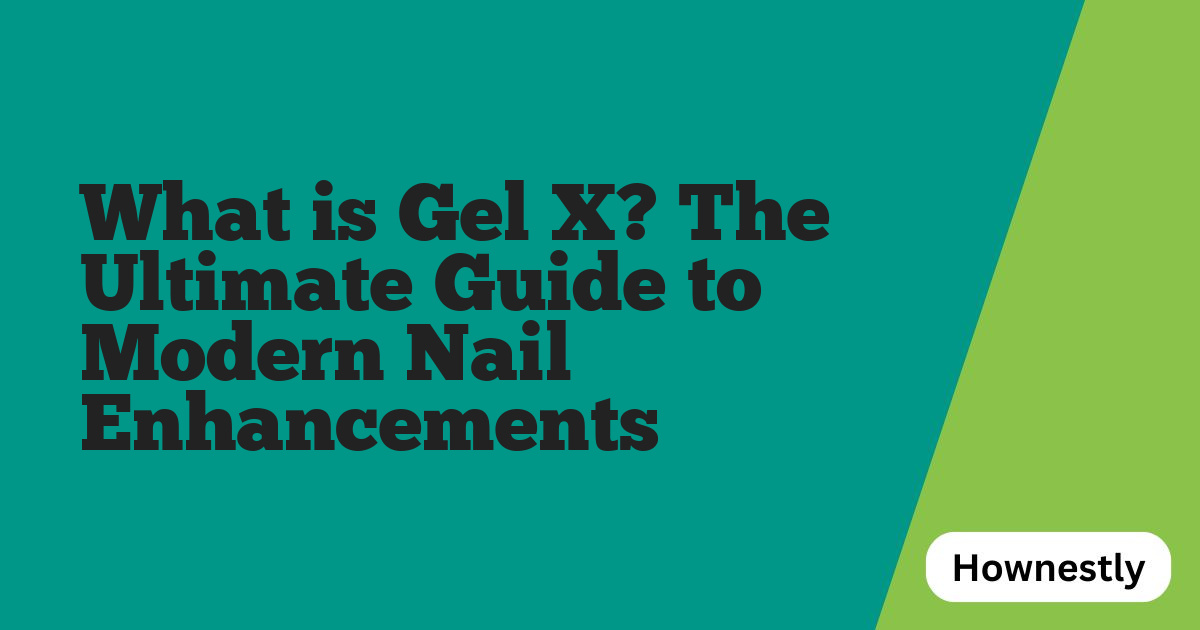 What is Gel X? The Ultimate Guide to Modern Nail Enhancements